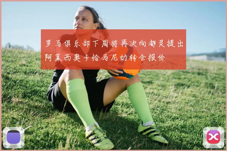 罗马俱乐部下周将再次向都灵提出阿莱西奥卡恰马尼的转会报价